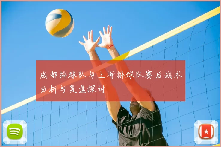 成都排球队与上海排球队赛后战术分析与复盘探讨