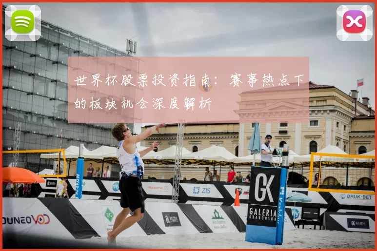 世界杯股票投资指南:赛事热点下的板块机会深度解析