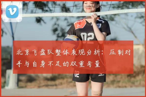 北京飞盘队整体表现分析:压制对手与自身不足的双重考量