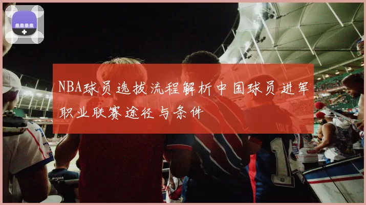 NBA球员选拔流程解析中国球员进军职业联赛途径与条件