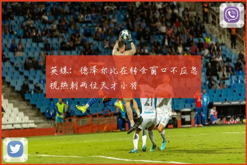 英媒:德泽尔比在转会窗口不应忽视热刺两位天才小将