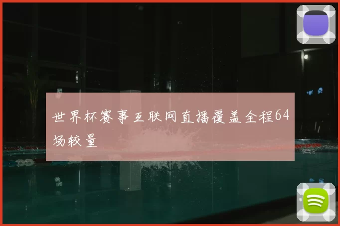 世界杯赛事互联网直播覆盖全程64场较量